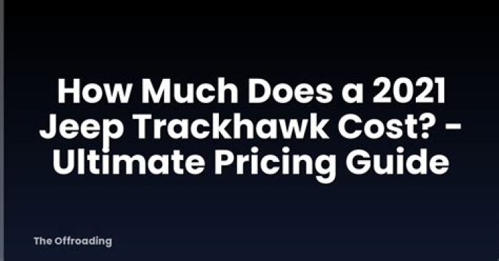 How much does a 2021 Jeep Trackhawk cost?